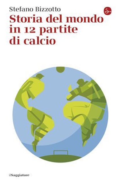 Storia del mondo in 12 partite di calcio, Stefano Bizzotto - Ebook - 9791259812230
