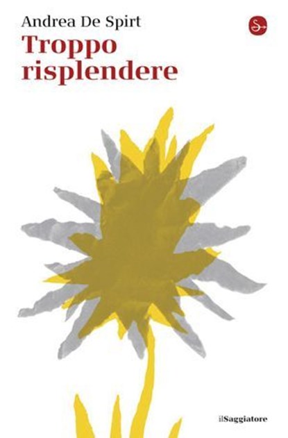 Troppo risplendere, Andrea De Spirt - Ebook - 9791259813862