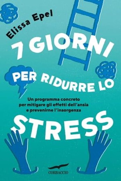 7 giorni per ridurre lo stress, Elissa Epel - Ebook - 9791259921697