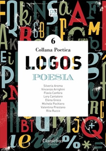 Collana Poetica Logos vol. 6, Silveria Aroma ; Vincenzo Arrighini ; Flavio Canfora ; - Lory Cantatore ; - Elena Greco ; Michele Pochiero ; Valentina Prestano ; Rita Rucco - Ebook - 9791280055873
