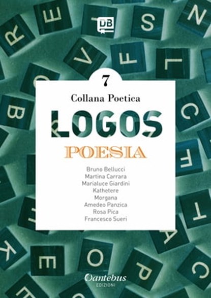 Collana Poetica Logos vol.7, Bruno Bellucci ; Martina Carrara ; - Kathetere ; - Morgana ; Amedeo Panzica ; Rosa Pica ; Francesco Sueri ; Marialuce Giardini - Ebook - 9791280055927