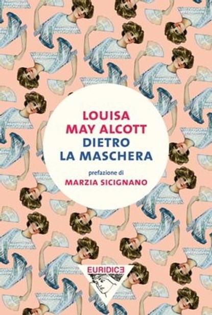 Dietro la maschera, Louisa May Alcott ; Marzia Siciginano - Ebook - 9791280092021