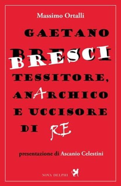 Gaetano Bresci, tessitore, anarchico e uccisore di re, Massimo Ortalli ; Ascanio Celestini - Ebook - 9791280097040