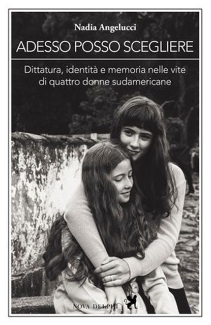 Adesso posso scegliere. Dittatura, identità e memoria nelle vite di quattro donne sudamericane, Nadia Angelucci - Ebook - 9791280097064