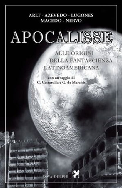 Apocalisse. Alle origini della fantascienza latinoamericana, Roberto Arlt ; Aluìsio Azevedo ; Amado Nervo ; Joaquim Manuel Macedo ; Leopoldo Lugones - Ebook - 9791280097422