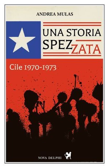 Una storia spezzata. Cile 1970-1973, Andrea Mulas - Ebook - 9791280097699