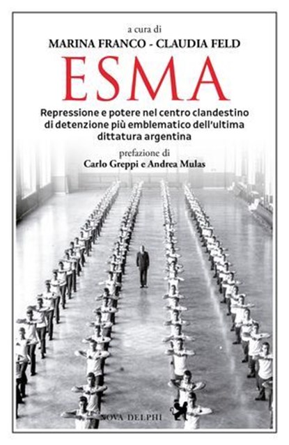 Esma. Repressione e potere nel centro clandestino di detenzione più emblematico dell'ultima dittatura argentina, AA.VV. ; Marina Franco ; Claudia Feld - Ebook - 9791280097958