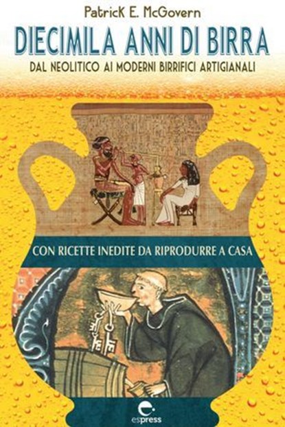 Diecimila anni di birra, Patrick E. McGovern ; Sam Calagione - Ebook - 9791280134462
