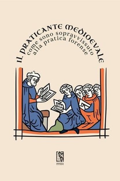 Il Praticante Medioevale: come sono sopravvissuto alla pratica forense, Il Praticante Medioevale - Ebook - 9791280147585