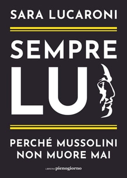 Sempre lui. Perché Mussolini non muore mai, Sara Lucaroni - Ebook - 9791280229564