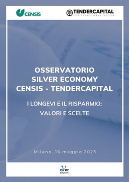 Osservatorio Silver Economy Censis-Tendercapital “I longevi e il risparmio: valori e scelte”, Censis ; Tendercapital - Ebook - 9791280303370