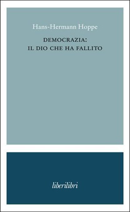 Democrazia: il dio che ha fallito, Hans-Hermann Hoppe ; Raimondo Cubeddu ; Alessandro Fusillo - Ebook - 9791280447708