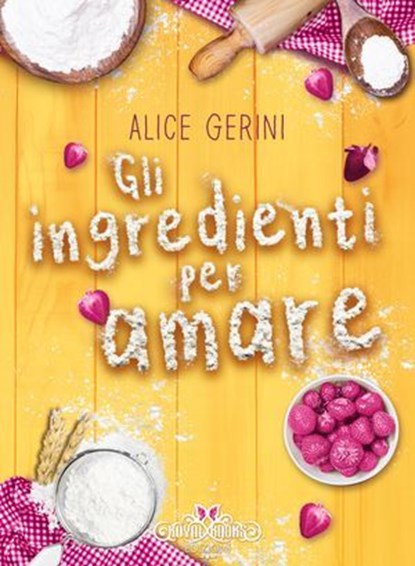 Gli ingredienti per amare, Alice Gerini ; Catnip Design - Ebook - 9791280463869