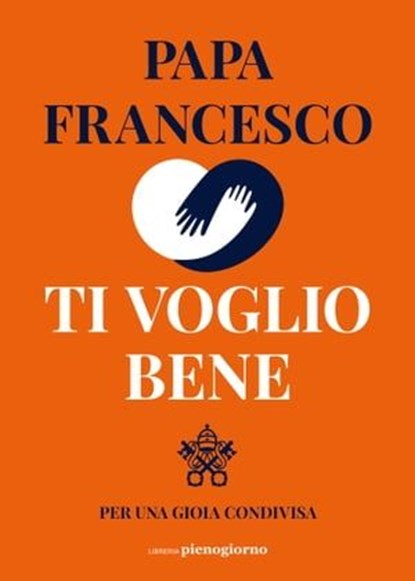 Ti voglio bene. Per una gioia condivisa, Francesco (Jorge Mario Bergoglio) - Ebook - 9791281368231