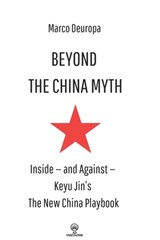 Beyond the China Myth: Inside - and Against - Keyu Jin's The New China Playbook - Marco Deuropa - 9791282328128