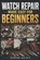 Watch Repair Made Easy for Beginners, Denvor Halrix - Paperback - 9798180257598