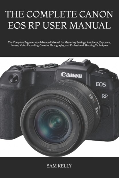 The Complete Canon EOS Rp User Manual, Sam Kelly - Paperback - 9798181966116