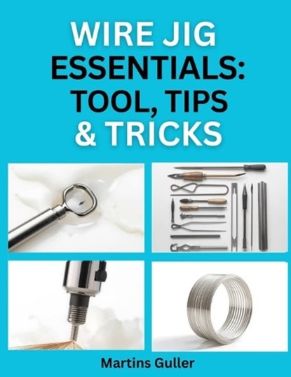 Wire Jig Essentials, Martins Guller - Paperback - 9798184458861