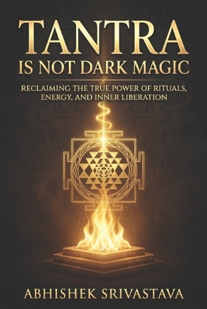 Tantra is Not Dark Magic, Abhishek Srivastava - Paperback - 9798195055042