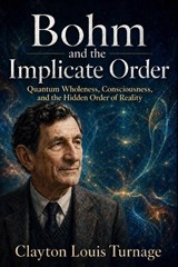 Bohm and the Implicate Order - Clayton Louis Turnage - 9798195113414