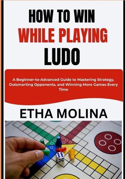 How to Win While Playing Ludo, Etha Molina - Paperback - 9798195491628