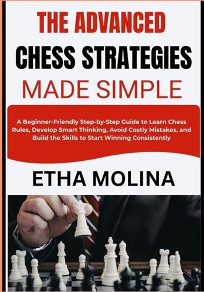The Advanced Chess Strategies Made Simple, Etha Molina - Paperback - 9798195499518