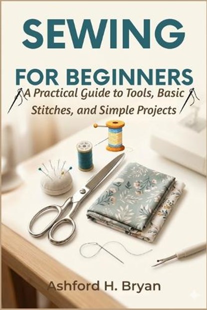 Sewing For Beginners, Ashford H Bryan - Paperback - 9798195650834