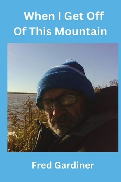 When I Get Off Of This Mountain, Fred Gardiner - Paperback - 9798195795528