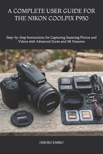 A Complete User Guide for the Nikon Coolpix P950, Hiroko Emiko - Paperback - 9798195895174