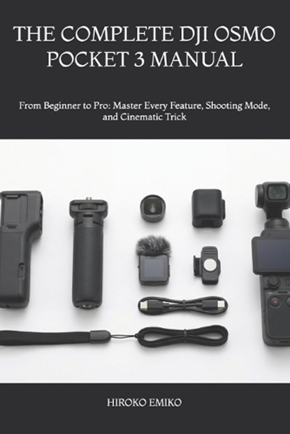 The Complete Dji Osmo Pocket 3 Manual, Hiroko Emiko - Paperback - 9798195935528