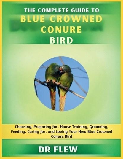 The Complete Guide to Blue Crowned Conure Bird, Flew - Paperback - 9798195964375