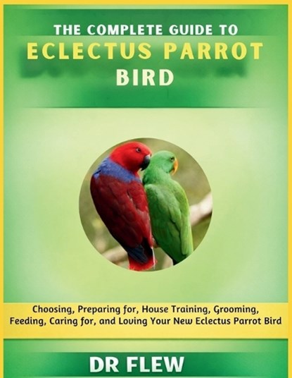The Complete Guide to Eclectus Parrot Bird, Flew - Paperback - 9798195981464