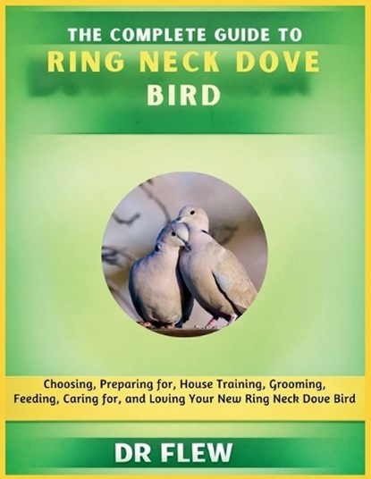 The Complete Guide to Ring Neck Dove Bird, Flew - Paperback - 9798195985028