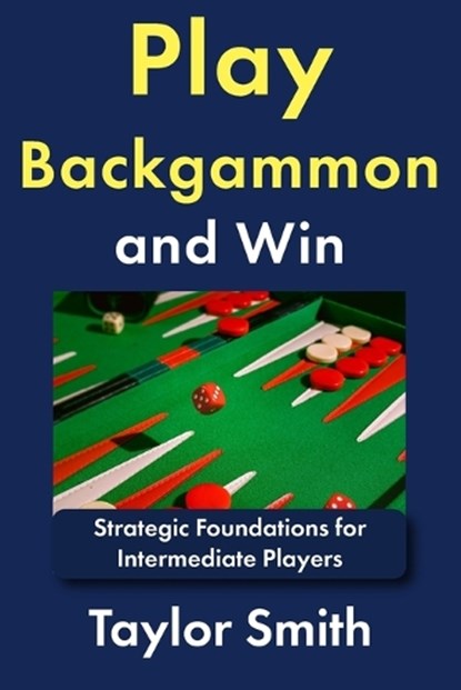 Play Backgammon and Win, Taylor Smith - Paperback - 9798195991388