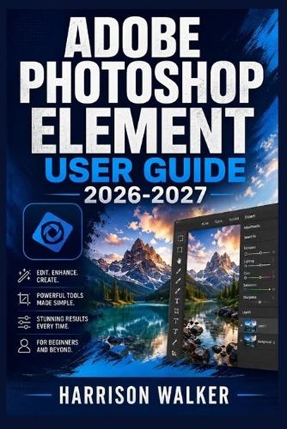 Adobe Photoshop Element User Guide 2026-2027, Harrison Walker - Paperback - 9798196007521