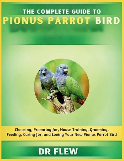 The Complete Guide to Pionus Parrot Bird, Flew - Paperback - 9798196084843