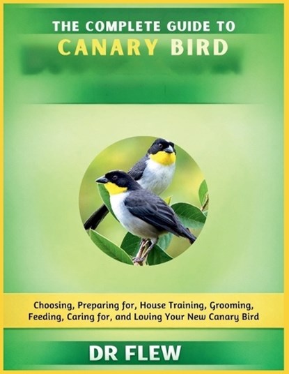 The Complete Guide to Canary Bird, Flew - Paperback - 9798196114168
