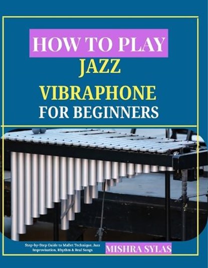 How to Play Jazz Vibraphone for Beginners, Mishra Sylas - Paperback - 9798196181658