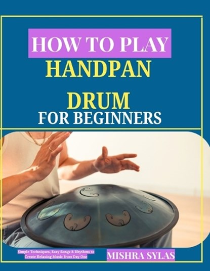 How to Play Handpan Drum for Beginners, Mishra Sylas - Paperback - 9798196181696