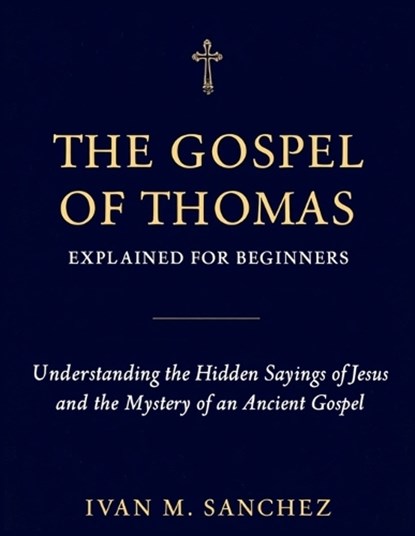 Gospel of Thomas Explained for Beginners, Ivan M Sanchez - Paperback - 9798196189869