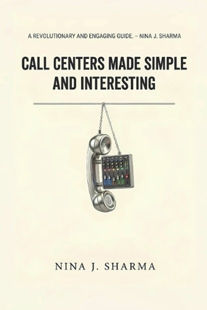 Call Centers - Made Simple and Interesting, Nina J Sharma - Paperback - 9798196347818