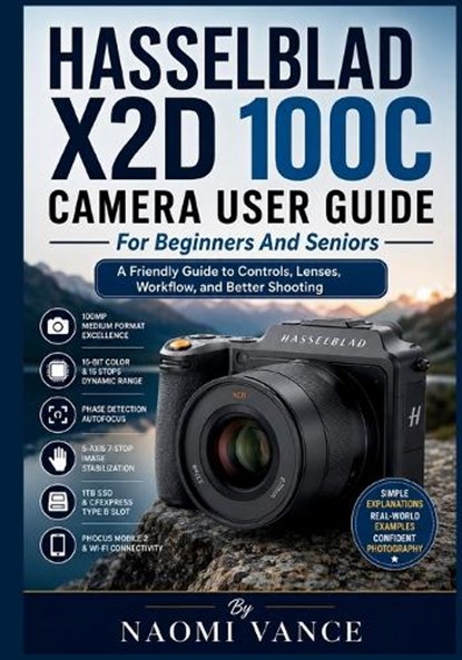 Hasselblad X2D 100C Camera User Guide For Beginners And Seniors, Naomi Vance - Paperback - 9798196357992