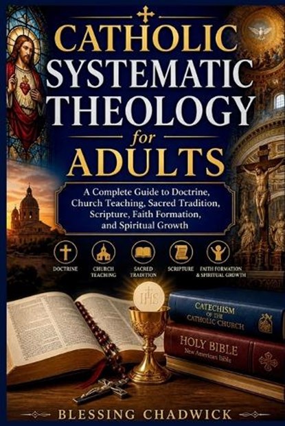 Catholic Systematic Theology for Adults, Blessing Chadwick - Paperback - 9798196462733