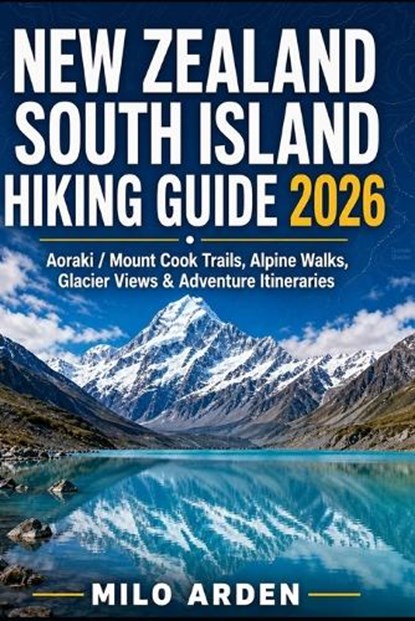 New Zealand South Island Hiking Guide 2026, Milo Arden - Paperback - 9798196582653