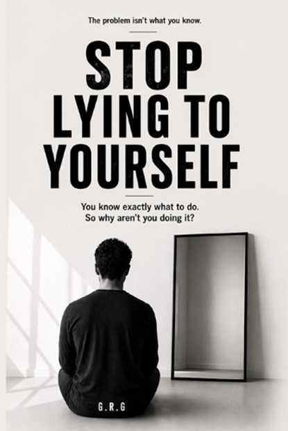 Stop Lying to Yourself, G R G - Paperback - 9798196602900