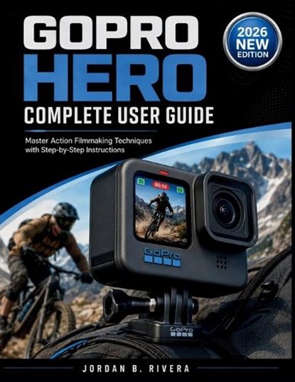 Gopro Hero Complete User Guide, Jordan B Rivera - Paperback - 9798196626487