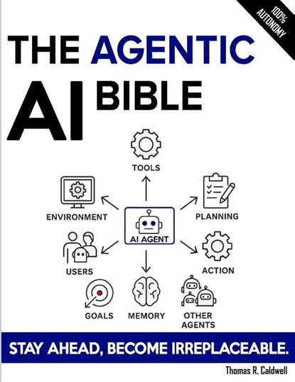 The Agentic AI Bible, Thomas R. Caldwell - Paperback - 9798196919046