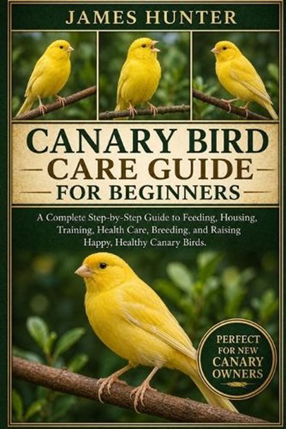 Canary Bird Care Guide for Beginners, James Hunter - Paperback - 9798197043887