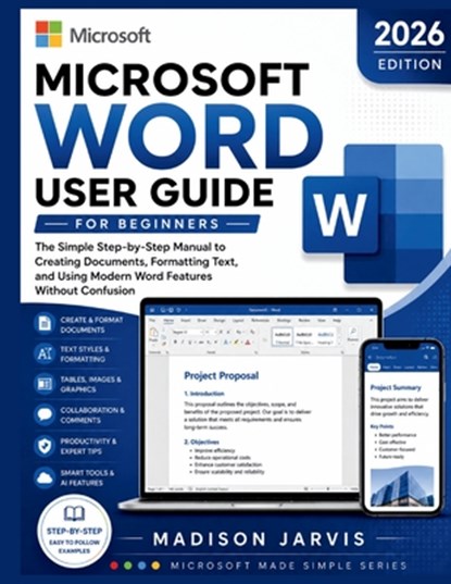 Microsoft Word User Guide for Beginners 2026: The Simple Step-by-Step Manual to Creating Documents, Formatting Text, and Using Modern Word Features Wi, Madison Jarvis - Paperback - 9798197049292