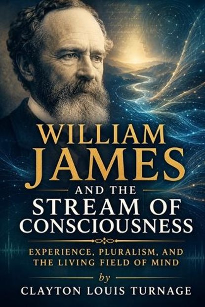 William James and the Stream of Consciousness, Clayton Louis Turnage - Paperback - 9798197055484
